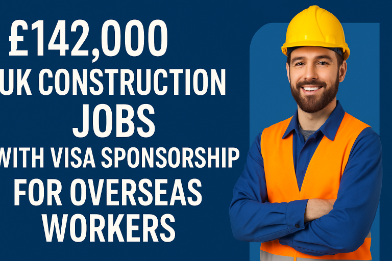 £142,000 UK Construction Jobs with Visa Sponsorship for Overseas Workers