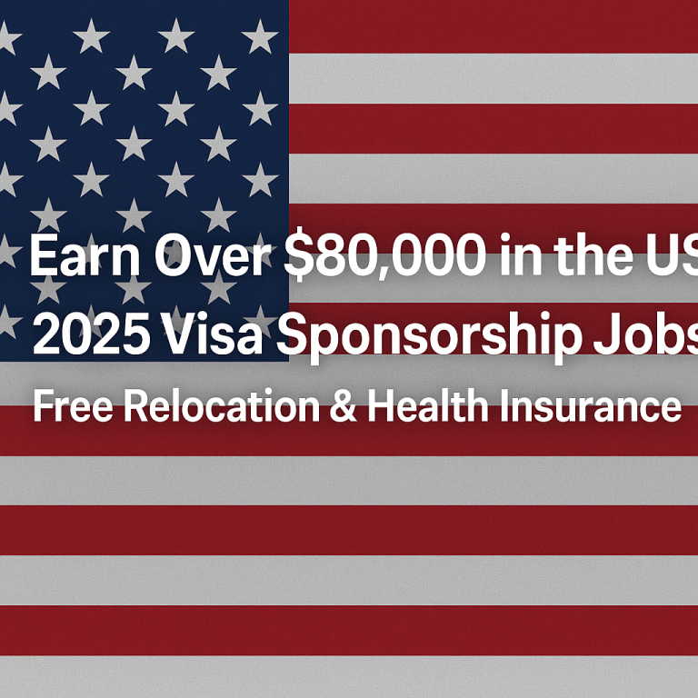 Earn Over $80,000 in the USA – 2025 Visa Sponsorship Jobs with Free Relocation & Health Insurance